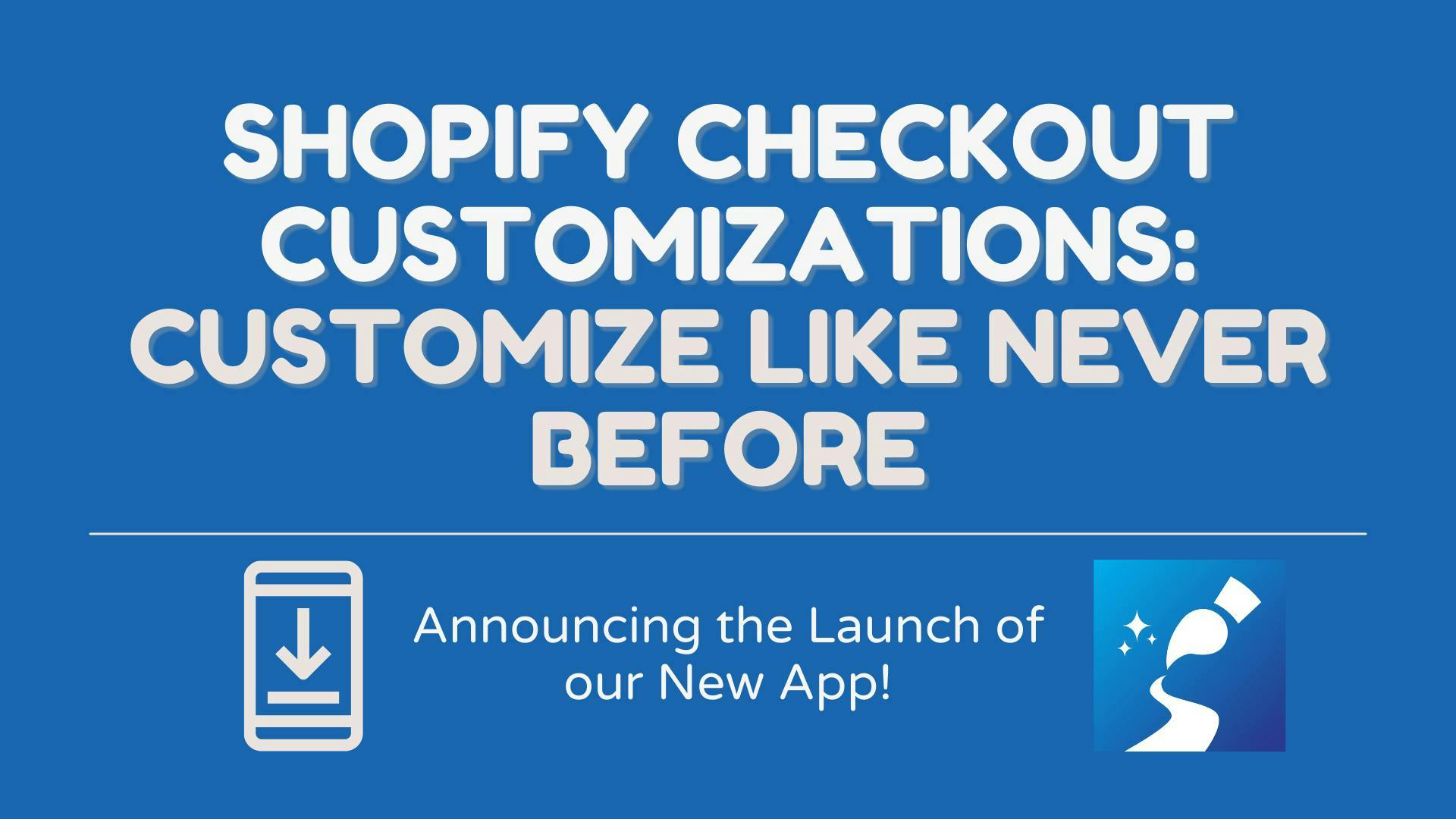 Shopify Checkout Customizations: Customize like never before - Announicng the Launch of our New App!